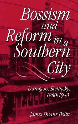 James Duane Bolin - Bossism and Reform in a Southern City, Inbunden