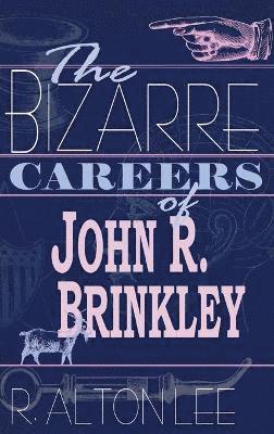 R Alton Lee - Bizarre Careers of John R. Brinkley, Inbunden