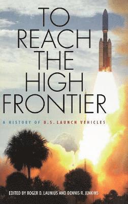 Roger D Launius, Dennis R Jenkins - To Reach the High Frontier, Inbunden