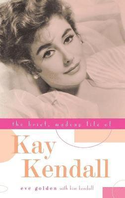 Eve Golden - Brief, Madcap Life of Kay Kendall, Inbunden