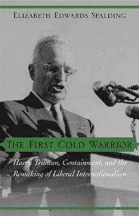 bokomslag The First Cold Warrior: Harry Truman, Containment, and the Remaking of Liberal Internationalism