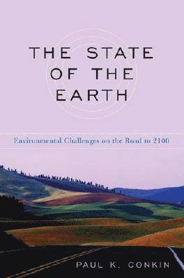 Paul K. Conkin - The State of the Earth: Environmental Challenges on the Road to 2100, Inbunden