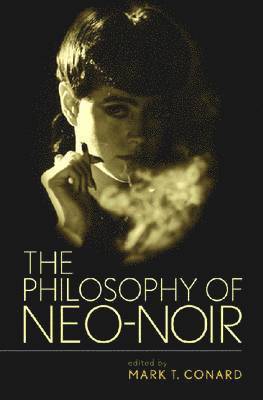 Mark T Conard, Mark T. Conard, Mark T Conard - Philosophy of Neo-Noir, Inbunden