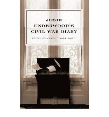 Josie Underwood, Nancy Disher Baird - Josie Underwood's Civil War Diary, Inbunden