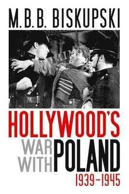 M B B Biskupski - Hollywood's War with Poland, 1939-1945, Inbunden