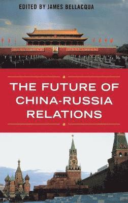 James A Bellacqua - Future of China-Russia Relations, Inbunden
