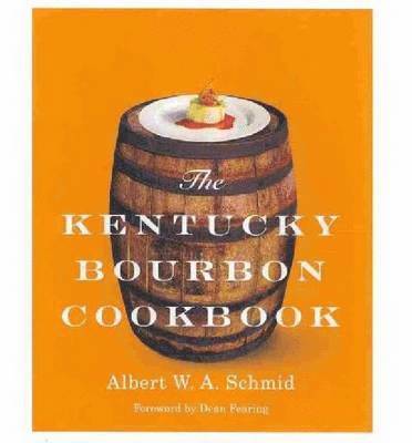 Albert W A Schmid - Kentucky Bourbon Cookbook, Inbunden