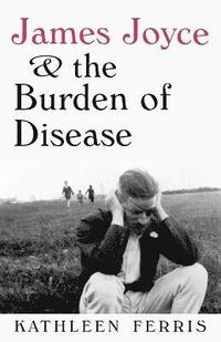 bokomslag James Joyce and the Burden of Disease