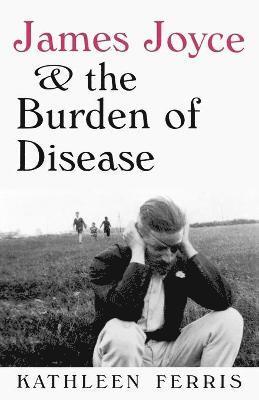 bokomslag James Joyce and the Burden of Disease