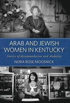Nora Rose Moosnick - Arab and Jewish Women in Kentucky, Inbunden