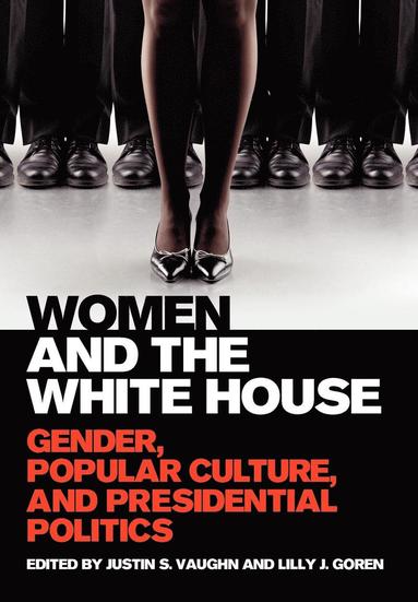 Justin S Vaughn, Lilly J Goren - Women and the White House, Inbunden
