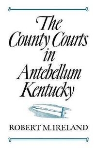 bokomslag The County Courts in Antebellum Kentucky