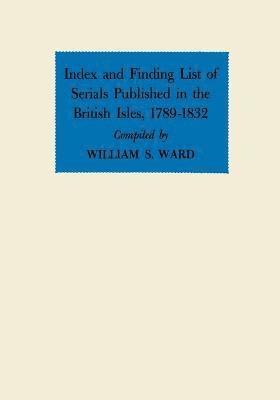 William S. Ward, William S Ward - Index and Finding List of Serials Published in the British Isles, 1789-1832, Häftad