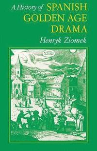 bokomslag A History of Spanish Golden Age Drama