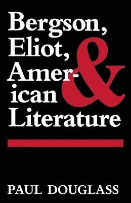 Bergson, Eliot, and American Literature 1