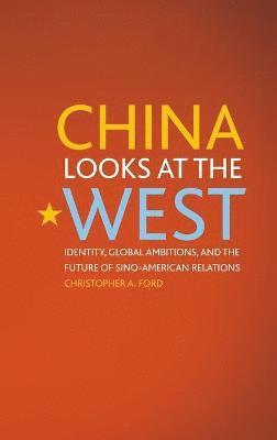 Christopher A Ford - China Looks at the West, Inbunden