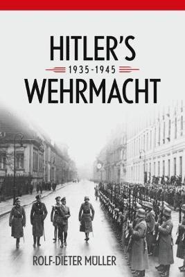Rolf-Dieter Müller, Janice W. Ancker - Hitler's Wehrmacht, 1935--1945, Inbunden