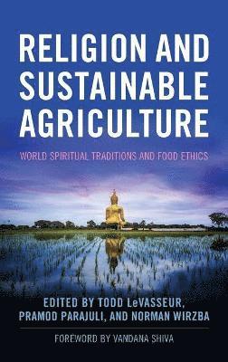 Vandana Shiva, Todd LeVasseur, Pramod Parajuli, Norman Wirzba - Religion and Sustainable Agriculture, Inbunden