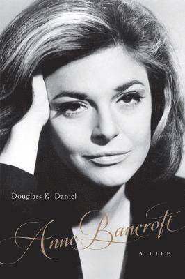 Douglass K Daniel - Anne Bancroft, Inbunden
