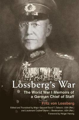 Fritz von Lossberg, Holger H Herwig, David T Zabecki, Dieter J Biedekarken - Lossberg's War, Inbunden