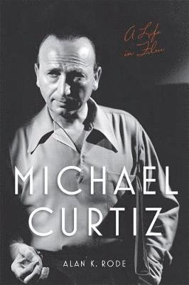 Alan K Rode - Michael Curtiz, Inbunden