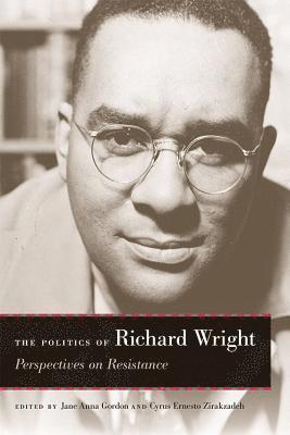 Jane Anna Gordon, Cyrus Ernesto Zirakzadeh - Politics of Richard Wright, Inbunden