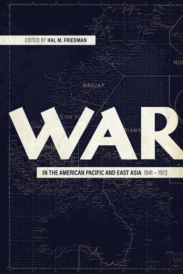 War in the American Pacific and East Asia, 1941-1972 1