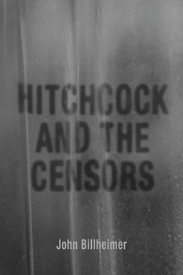 John Billheimer - Hitchcock and the Censors, Inbunden