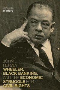 bokomslag John Hervey Wheeler, Black Banking, and the Economic Struggle for Civil Rights