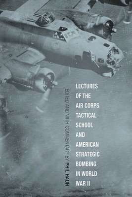 Phil Haun - Lectures of the Air Corps Tactical School and American Strategic Bombing in World War II, Häftad
