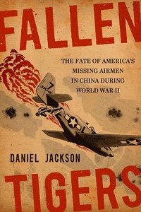 bokomslag Fallen Tigers: The Fate of America's Missing Airmen in China During World War II