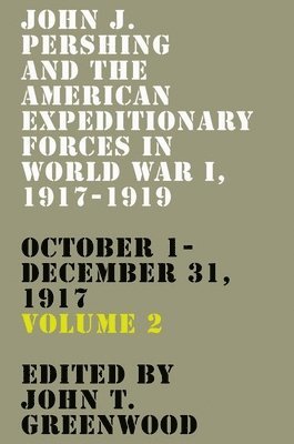 John J. Pershing and the American Expeditionary Forces in World War I, 1917-1919 1