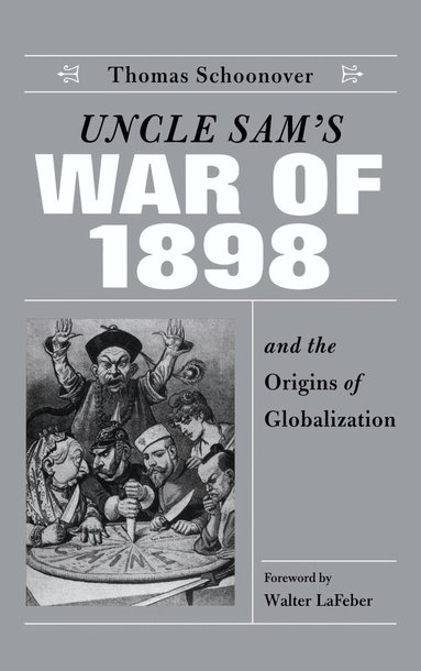 Thomas D Schoonover - Uncle Sam's War of 1898 and the Origins of Globalization, Häftad