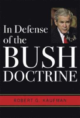 Robert G. Kaufman, Robert G Kaufman - In Defense of the Bush Doctrine, Häftad
