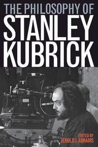 bokomslag The Philosophy of Stanley Kubrick