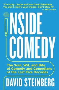 bokomslag Inside Comedy: The Soul, Wit, and Bite of Comedy and Comedians of the Last Five Decades