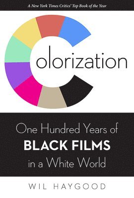 Wil Haygood - Colorization: One Hundred Years of Black Films in a White World, Häftad