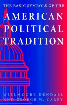 Willmoore Kendall, George W. Carey - Basic Symbols of the American Political Tradition, Häftad