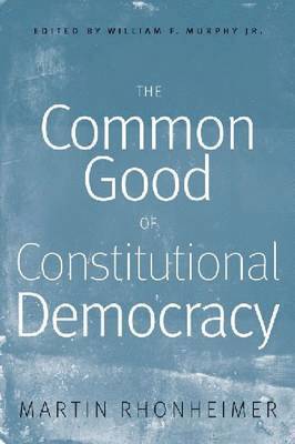 Martin Rhonheimer - Common Good of Constitutional Democracy, Häftad