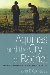 bokomslag Aquinas and the Cry of Rachel Thomistic Reflections on the Problem of Evil