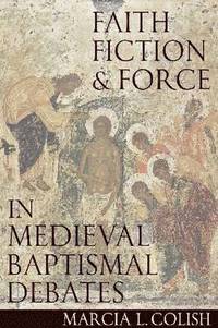 bokomslag Faith, Fiction and Force in Medieval Baptismal Debates