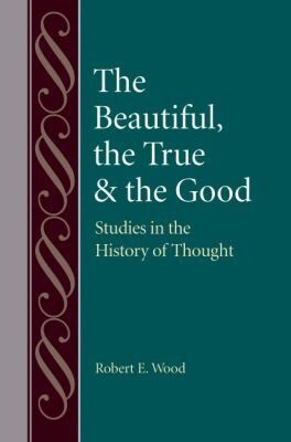 Robert E. Wood - Beautiful, the True and the Good, Inbunden