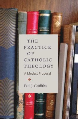 Paul J. Griffiths, Paul J Griffiths - Practice of Catholic Theology, Häftad