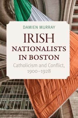 Damien Murray - Irish Nationalists in Boston, Inbunden