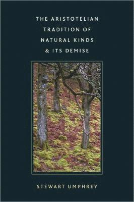 Stewart Umphrey - Aristotelian Tradition of Natural Kinds and Its Demise, Inbunden