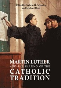 bokomslag Martin Luther and the Shaping of the Catholic Tradition