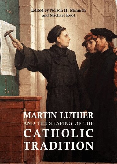 Nelson H. Minnich, Michael Root - Martin Luther and the Shaping of the Catholic Tradition, Inbunden