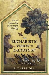 bokomslag The Eucharistic Vision of Laudato Si