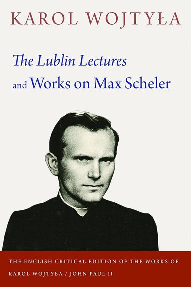 Karol Wojtyla, Antonio Lopez - Lublin Lectures and Works on Max Scheler, Inbunden