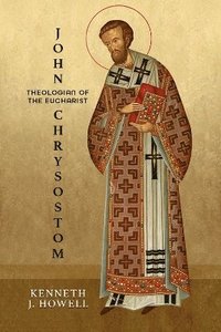 bokomslag John Chrysostom, Theologian of the Eucharist